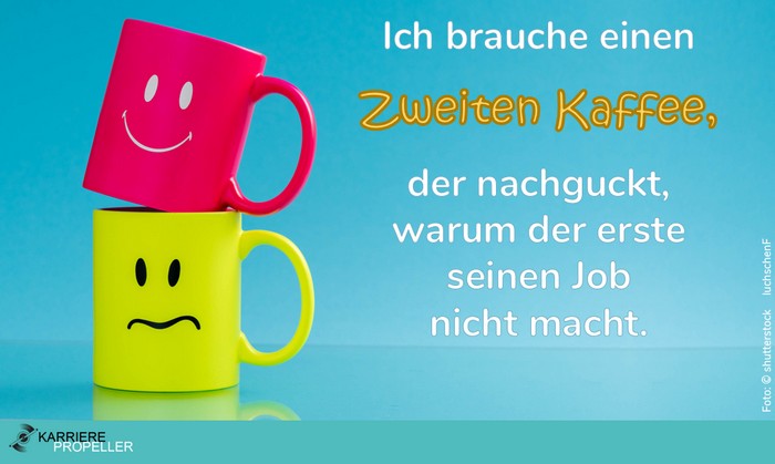 Männer-Sprüche: "Ich brauche einen zweiten Kaffee, der nachguckt, warum der erste seinen Job nicht macht."