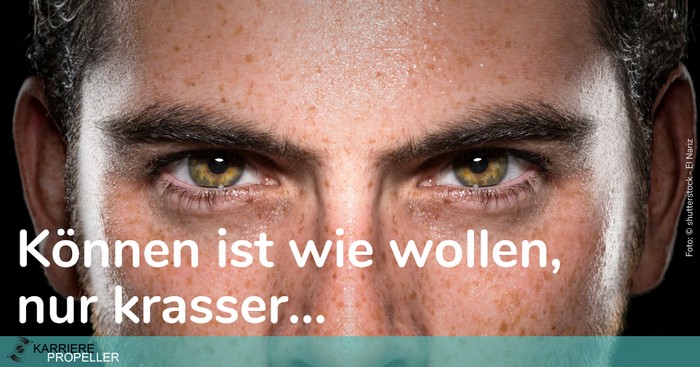 "Wer kann der kann"-Spruch: Können ist wie Wollen, nur krasser.